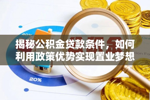 馆陶揭秘公积金贷款条件，如何利用政策优势实现置业梦想