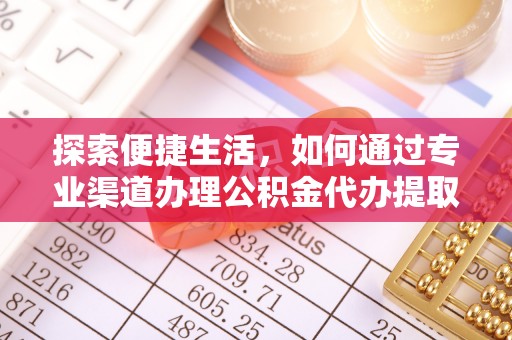 馆陶探索便捷生活，如何通过专业渠道办理公积金代办提取业务