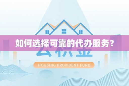 馆陶如何选择可靠的代办服务？