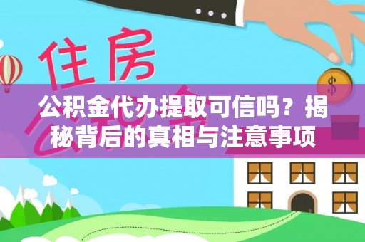 馆陶公积金代办提取可信吗？揭秘背后的真相与注意事项