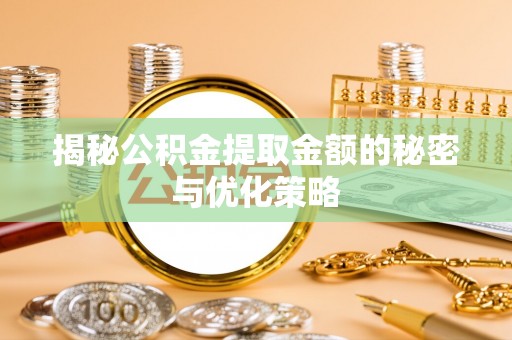 馆陶揭秘公积金提取金额的秘密与优化策略