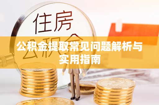 馆陶公积金提取常见问题解析与实用指南