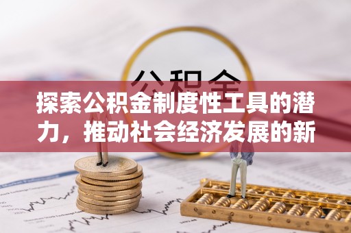 馆陶探索公积金制度性工具的潜力，推动社会经济发展的新引擎
