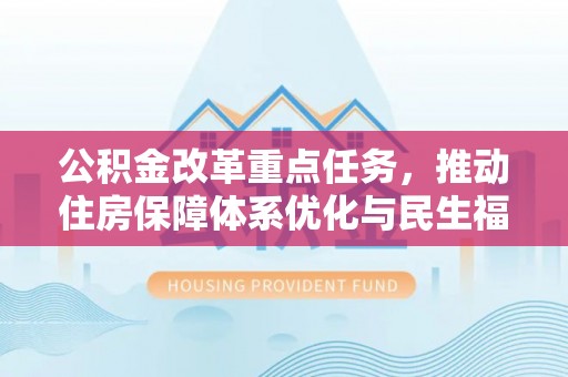 馆陶公积金改革重点任务，推动住房保障体系优化与民生福祉提升