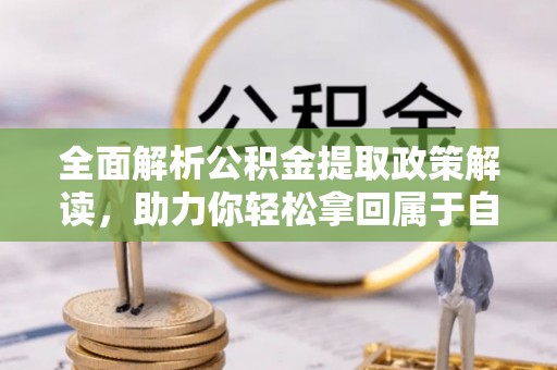 馆陶全面解析公积金提取政策解读，助力你轻松拿回属于自己的钱