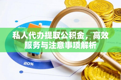 馆陶私人代办提取公积金，高效服务与注意事项解析