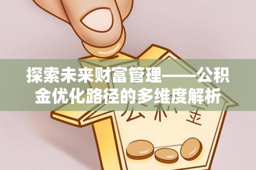 馆陶探索未来财富管理——公积金优化路径的多维度解析