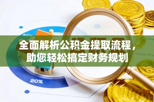 馆陶全面解析公积金提取流程，助您轻松搞定财务规划