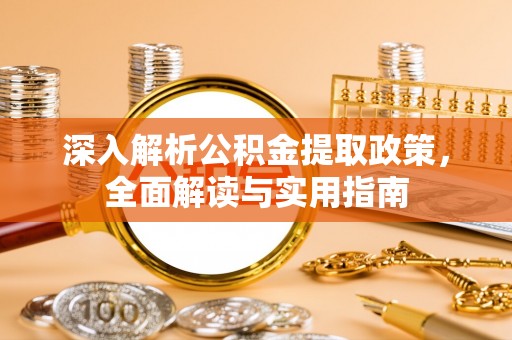 馆陶深入解析公积金提取政策，全面解读与实用指南