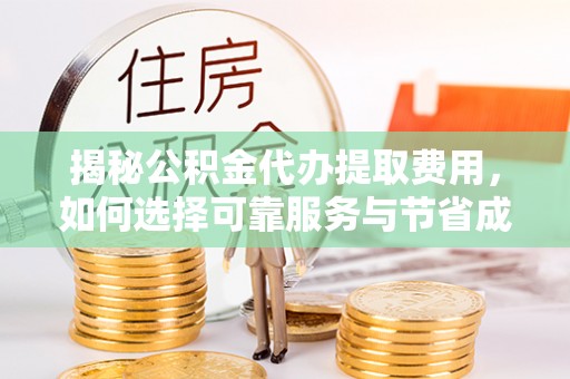 馆陶揭秘公积金代办提取费用，如何选择可靠服务与节省成本