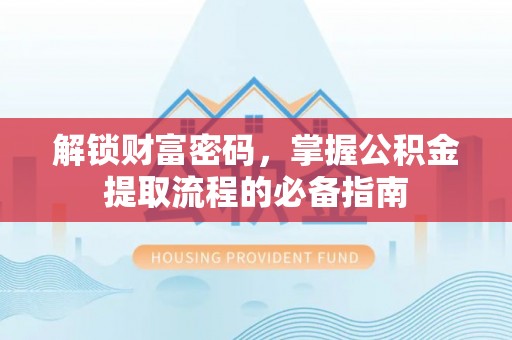 馆陶解锁财富密码，掌握公积金提取流程的必备指南