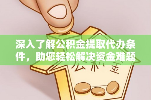 馆陶深入了解公积金提取代办条件，助您轻松解决资金难题
