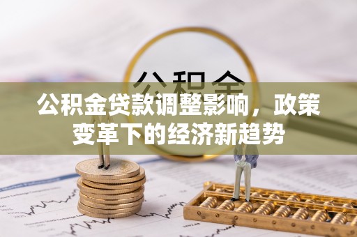 馆陶公积金贷款调整影响，政策变革下的经济新趋势