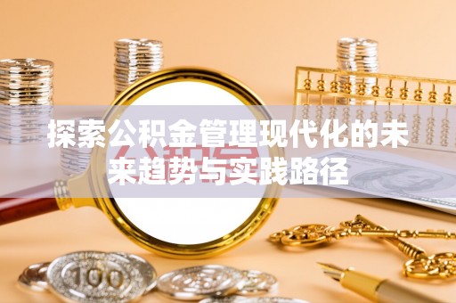 馆陶探索公积金管理现代化的未来趋势与实践路径