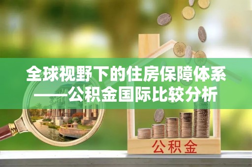 馆陶全球视野下的住房保障体系——公积金国际比较分析