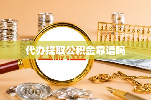 馆陶代办提取公积金靠谱吗