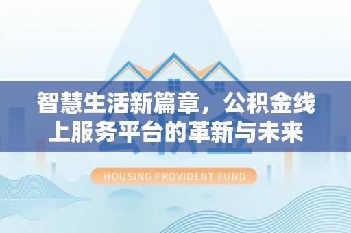 馆陶智慧生活新篇章，公积金线上服务平台的革新与未来