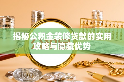 馆陶揭秘公积金装修贷款的实用攻略与隐藏优势