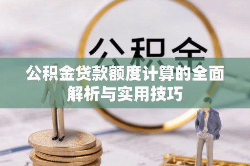 馆陶公积金贷款额度计算的全面解析与实用技巧