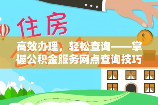 馆陶高效办理，轻松查询——掌握公积金服务网点查询技巧