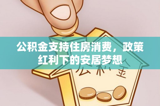 馆陶公积金支持住房消费，政策红利下的安居梦想