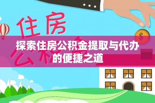 馆陶探索住房公积金提取与代办的便捷之道