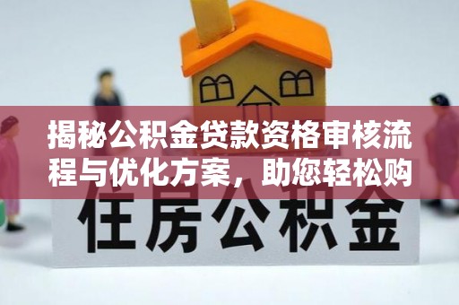 馆陶揭秘公积金贷款资格审核流程与优化方案，助您轻松购房