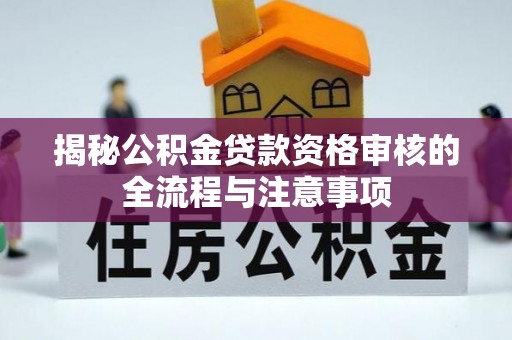 馆陶揭秘公积金贷款资格审核的全流程与注意事项