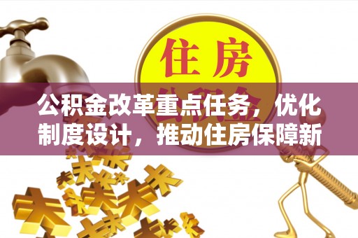 馆陶公积金改革重点任务，优化制度设计，推动住房保障新发展