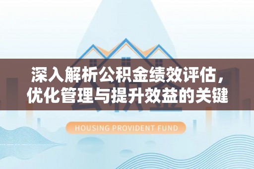 馆陶深入解析公积金绩效评估，优化管理与提升效益的关键路径