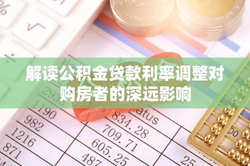 馆陶解读公积金贷款利率调整对购房者的深远影响