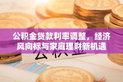 馆陶公积金贷款利率调整，经济风向标与家庭理财新机遇