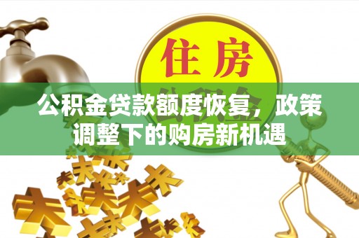 馆陶公积金贷款额度恢复，政策调整下的购房新机遇