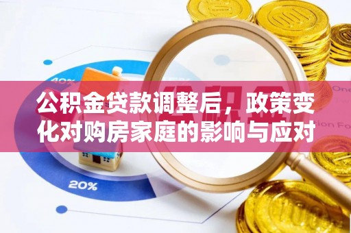 馆陶公积金贷款调整后，政策变化对购房家庭的影响与应对策略