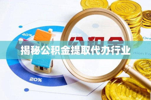 馆陶揭秘公积金提取代办行业