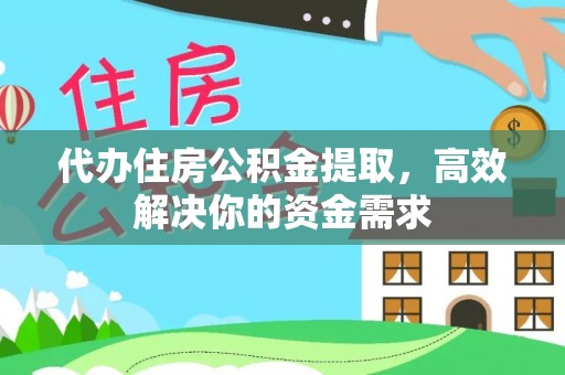 馆陶代办住房公积金提取，高效解决你的资金需求