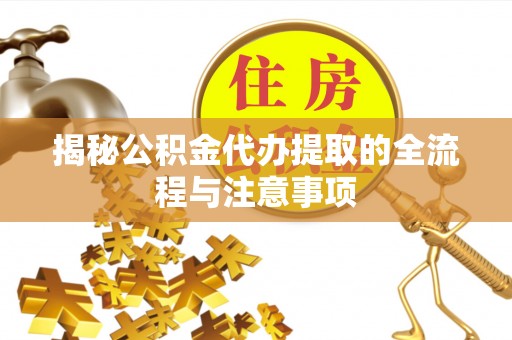 馆陶揭秘公积金代办提取的全流程与注意事项