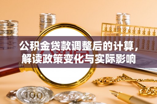 馆陶公积金贷款调整后的计算，解读政策变化与实际影响