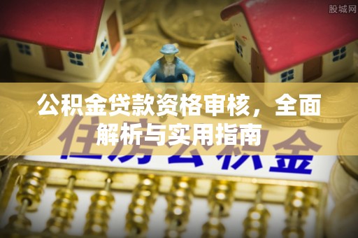馆陶公积金贷款资格审核，全面解析与实用指南