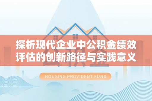 馆陶探析现代企业中公积金绩效评估的创新路径与实践意义