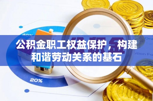 馆陶公积金职工权益保护，构建和谐劳动关系的基石