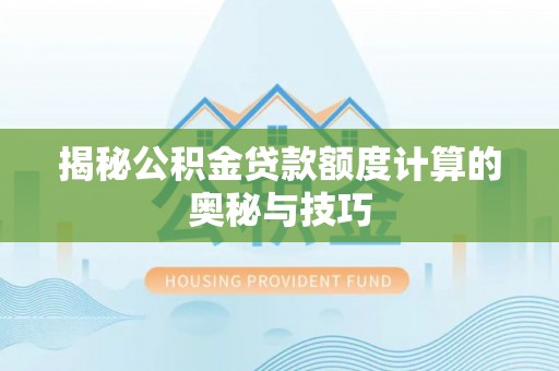 馆陶揭秘公积金贷款额度计算的奥秘与技巧