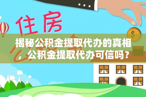 馆陶揭秘公积金提取代办的真相，公积金提取代办可信吗？