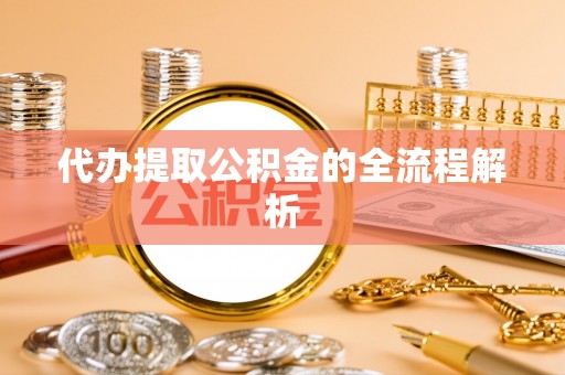 馆陶代办提取公积金的全流程解析