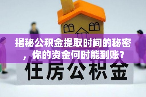 馆陶揭秘公积金提取时间的秘密，你的资金何时能到账？