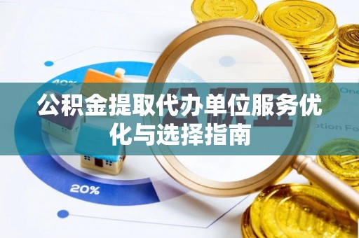 馆陶公积金提取代办单位服务优化与选择指南