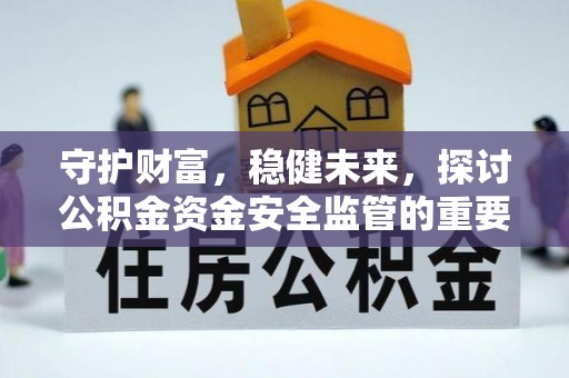 馆陶守护财富，稳健未来，探讨公积金资金安全监管的重要性与实践