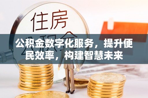 馆陶公积金数字化服务，提升便民效率，构建智慧未来