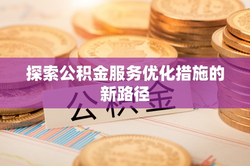 馆陶探索公积金服务优化措施的新路径