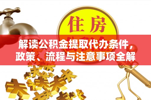 馆陶解读公积金提取代办条件，政策、流程与注意事项全解析